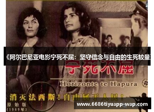 《阿尔巴尼亚电影宁死不屈：坚守信念与自由的生死较量》