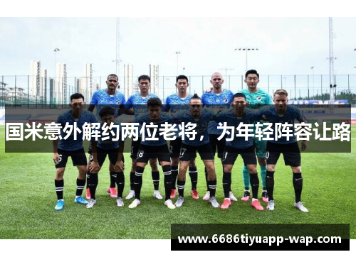 国米意外解约两位老将，为年轻阵容让路
